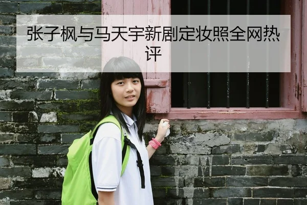 张子枫与马天宇新剧定妆照全网热评